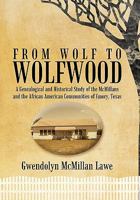 From Wolf to Wolfwood: A Genealogical and Historical Study of the McMillans and the African American Communities of Emory, Texas 1456726560 Book Cover