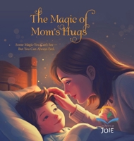 The Magic of Mom's Hugs: Some Magic You Can't See - But You Can Always Feel. 1834182409 Book Cover