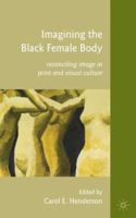 Imagining the Black Female Body: Reconciling Image in Print and Visual Culture 134929053X Book Cover