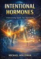 Intentional Hormones: Understanding Signals That Shape Health (Intentional Series) B0GK13XM92 Book Cover