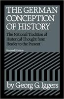 The German Conception of History: The National Tradition of Historical Thought from Herder to the Present. Rev. ed. 0819560804 Book Cover