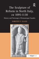 The Sculpture of Reform in North Italy, ca 1095-1130: History and Patronage of Romanesque Faes 1032923180 Book Cover