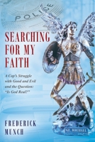 Searching for my Faith: A Cop's Struggle with Good and Evil and the Question: Is God Real? (Christian Faith Building, Beliefs, Dogma) 1977232027 Book Cover