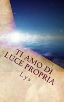 Ti Amo di Luce Propria 1519597762 Book Cover