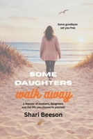 some daughters walk away: a memoir of mothers, daughters, and the life you chose for yourself B0H1WNXKBG Book Cover
