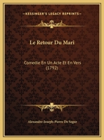 Le Retour Du Mari: Comedie En Un Acte Et En Vers (1792) 1173252762 Book Cover