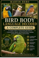 BIRD BODY LANGUAGE DECODED: A Complete Guide to Understanding Bird Behavior, Communication Signals, and Emotional Body Language in Parrots, Songbirds, and Pet Birds. B0GZCSYKNN Book Cover