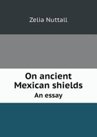 On ancient Mexican shields: an essay 1014942756 Book Cover