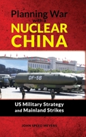 Planning War with a Nuclear China: US Military Strategy and Mainland Strikes: US Military Strategy and Mainland Strikes 1621966771 Book Cover