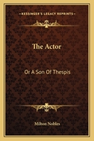The Actor: Or A Son Of Thespis: An Original Comedy-Drama In Four Acts 1120721954 Book Cover