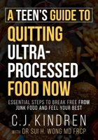 A Teen’s Guide to Quitting Ultra-Processed Food Now: Essential Steps to Break Free From Junk Food and Feel Your Best (Quit UPF Series) 1917353561 Book Cover
