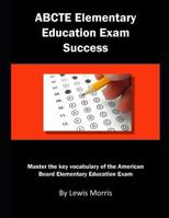 ABCTE Elementary Education Exam Success: Master the key vocabulary of the American Board Elementary Education Exam 1793849137 Book Cover