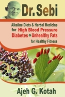 Dr. Sebi: Alkaline Diets & Herbal Medicine for High Blood Pressure, Diabetes and Unhealthy Fats for Healthy Fitness B084DH5D4K Book Cover