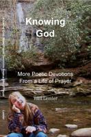 Knowing God: More Poetic Devotions From a Life of Prayer 0991632664 Book Cover