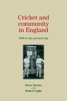 Cricket and Community in England: 1800 to the Present Day 0719082803 Book Cover
