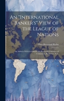 An "international Banker's" View of the League of Nations; an Address Delivered Before the Rochester Chamber of Commerce, Rochester, N.Y. 1021472883 Book Cover