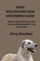 IRISH WOLFHOUND DOG GROOMING GUIDE: Step-by-Step Techniques, Coat Care, and Maintenance for Your Gentle Giant B0G521V6HY Book Cover