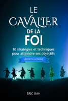 Le Cavalier de la Foi (version homme): 10 stratégies et techniques pour atteindre ses objectifs (Success Dao) (French Edition) 2492255077 Book Cover