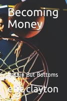 Becoming Money: Nothin But Bottoms 152058699X Book Cover