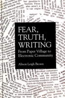 Fear, Truth, Writing: From Paper Village to Electronic Community (S U N Y Series in Postmodern Culture) 0791425320 Book Cover