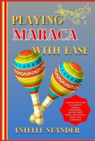PLAYING MARACA WITH EASE: A Step-By-Step Guide To Learning Maraca Techniques, Reading Sheet Music, And Playing Songs With Confidence B0DZNQ8PZS Book Cover