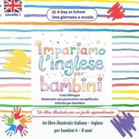 Impariamo l'Inglese per Bambini: Frasi semplici Bilingui con immagini illustrate e attività. Italiano - Inglese, Età 4-8 anni: Una giornata a Scuola - ... l'Inglese - Libri Bilingui per Bambini) B0G38KGG7D Book Cover