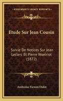 Étude sur Jean Cousin; suivie de notices sur Jean Leclerc et Pierre Woeiriot 1120479088 Book Cover