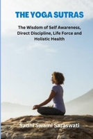 THE YOGA SUTRAS: The Wisdom of Self Awareness, Direct Discipline, Life Force and Holistic Health B0BGQ2CD6K Book Cover