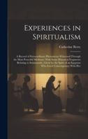 Experiences in Spiritualism: A Record of Extraordinary Phenomena Witnessed Through the Most Powerful Mediums: With Some Historical Fragments Relati 1020049782 Book Cover