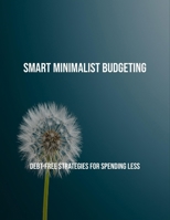 Smart Minimalist Budgeting: Debt-Free Strategies For Spending Less B0FQ4RN7TV Book Cover
