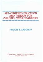 Art-Centered Education and Therapy for Children With Disabilities 0398060061 Book Cover