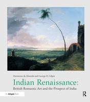 Indian Renaissance: British Romantic Art And the Prospect of India (British Art and Visual Culture Since 1750 New Readings) (British Art and Visual Culture ... and Visual Culture Since 1750 New Readin 1138266361 Book Cover