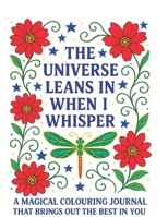 The Universe Leans In When I Whisper: A Magical Colouring Journal That Brings Out The Best In You B0GCZL5GWP Book Cover