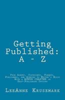 Getting Published: A - Z: From Agents, Copyrights, Formats, Publishers, and Queries to Writer's Block With a BONUS CHAPTER on Self-Publishing Options 1515305279 Book Cover