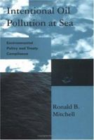 Intentional Oil Pollution at Sea: Environmental Policy and Treaty Compliance (Global Environmental Accords) 0262133032 Book Cover