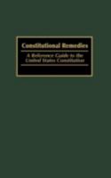 Constitutional Remedies: A Reference Guide to the United States Constitution (Reference Guides to the United States Constitution) 0313314497 Book Cover