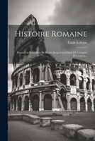 Histoire Romaine: Depuis La Fondation De Rome Jusqu'a La Chute De L'empire D'occident... 1021379808 Book Cover
