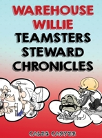 Warehouse Willie: Teamsters Steward Chronicles 1967679401 Book Cover