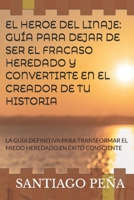 EL HEROE DEL LINAJE: GUÍA PARA DEJAR DE SER EL FRACASO HEREDADO Y CONVERTIRTE EN EL CREADOR DE TU HISTORIA: LA GUÍA DEFINITIVA PARA TRANSFORMAR EL MIEDO HEREDADO EN ÉXITO CONSCIENTE B0FX1FND69 Book Cover