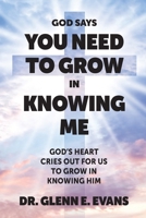 God Says You Need to Grown in Knowing Me: God's Heart Cries Out for Us to Grow in Knowing Him B0DVMT6X4T Book Cover
