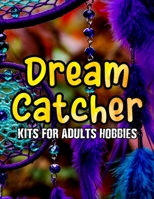 Dream Catcher Kits for Adults Hobbies: Dreamcatcher Album Earrings for Girls, Mom with Flowers, Feathers, Crystals and Many More B08RFQ1GS7 Book Cover