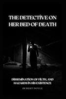 THE DETECTİVE ON HER BED OF DEATH: DİSSEMİNATİON OF FİLTH, AND HAZARDS İN HİS EXİSTENCE B0C4MM5M4C Book Cover