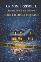 CRIMINI IRRISOLTI: Europe Cold Case Division: LIBRO 4: IL CHALET DEI CINQUE (Italian Edition) B0GRRGT77Q Book Cover