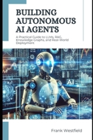 Building Autonomous AI Agents: A Practical Guide to LLMs, RAG, Knowledge Graphs, and Real-World Deployment B0G5FPDTYG Book Cover