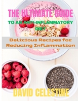 The Ultimate Guide to an Anti-Inflammatory Diet: Delicious Recipes for Reducing Inflammation B0CST26NQR Book Cover