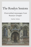 The Rosslyn Sessions: channelled messages from Rosslyn Chapel 191925613X Book Cover