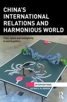 China's International Relations and Harmonious World: Time, Space and Multiplicity in World Politics 1138944874 Book Cover