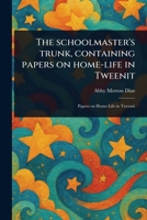 The Schoolmaster's Trunk, Containing Papers on Home-life in Tweenit 1023560232 Book Cover