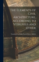 The Elements of Civil Architecture, According to Vitruvius and Other 1016918194 Book Cover