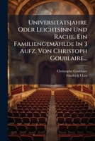 Universitätsjahre Oder Leichtsinn Und Rache. Ein Familiengemählde In 3 Aufz. Von Christoph Goublaire... 1279369558 Book Cover